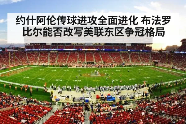 约什阿伦传球进攻全面进化 布法罗比尔能否改写美联东区争冠格局